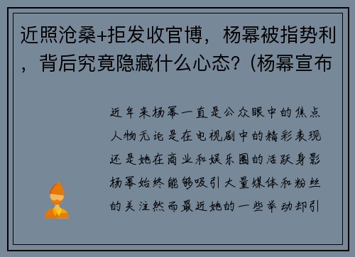 近照沧桑+拒发收官博，杨幂被指势利，背后究竟隐藏什么心态？(杨幂宣布)